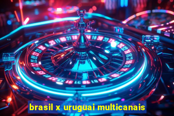 brasil x uruguai multicanais